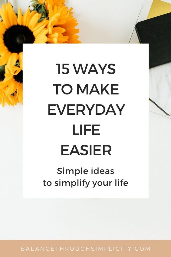 15 Ways to Make Life Easier and Less Stressful - BALANCE THROUGH SIMPLICITY