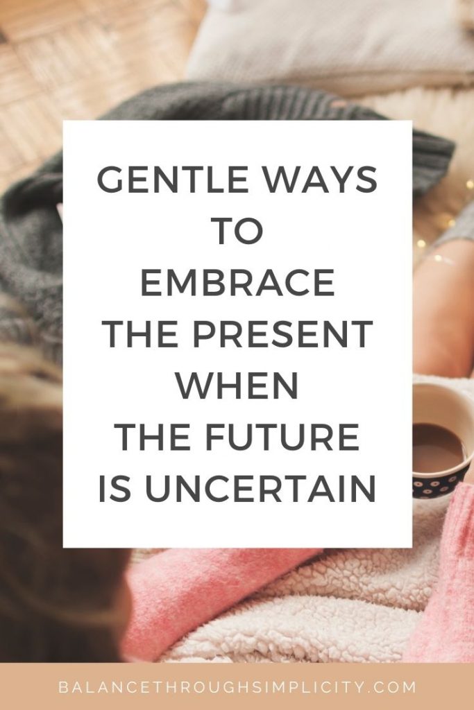 Gentle ways to embrace the present when the future is uncertain