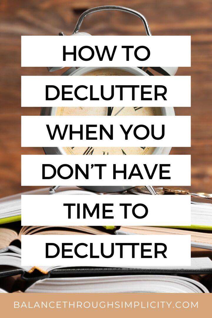 How to Declutter When You Don't Have Time to Declutter