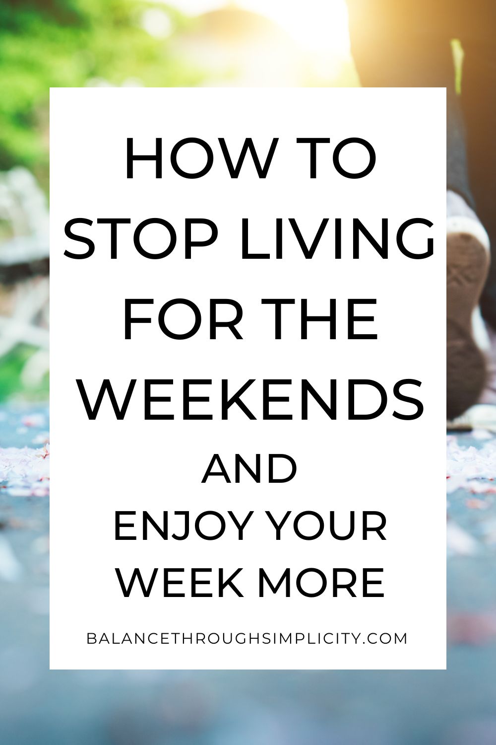 How To Stop Living For The Weekends and Enjoy The Week