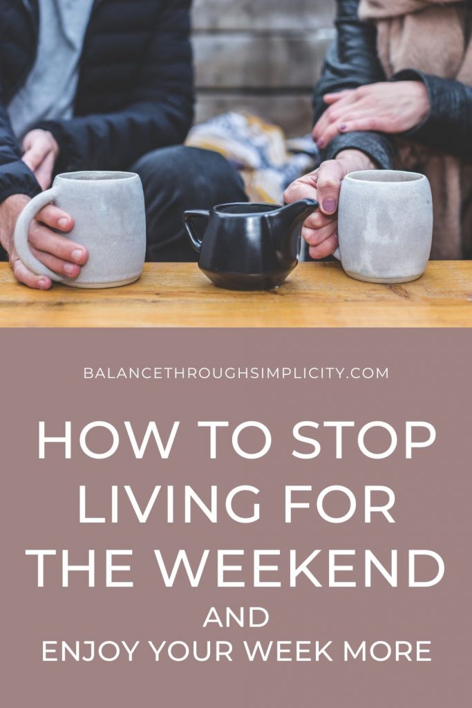 How to stop living for the weekends