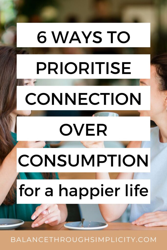 6 ways to prioritise connection over consumption