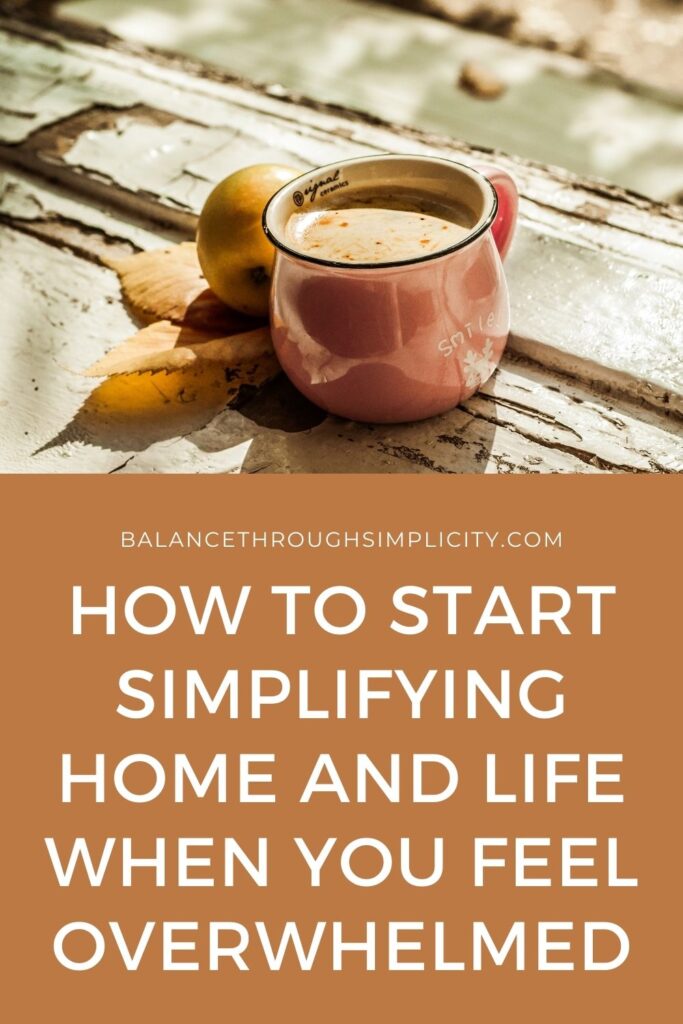 How to start simplifying life when you feel overwhelmed
