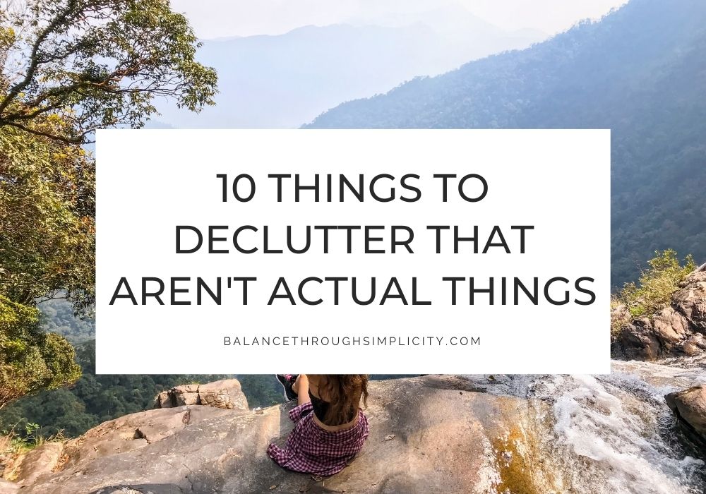 10 Things to Declutter That Aren't Actual Things