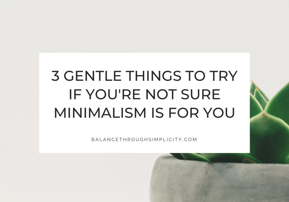 3 Gentle Things to Try if You're Not Sure Minimalism is For You