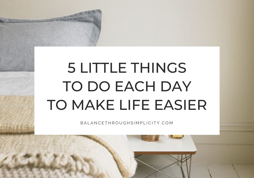 5 Little Things to Do Each Day to Make Life Easier