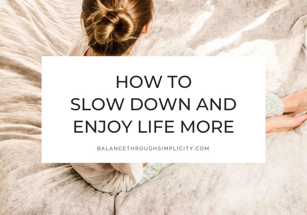 How to Slow Down and Enjoy Life More