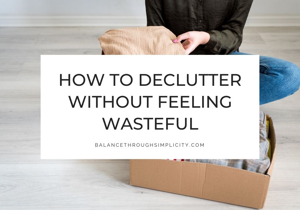 How to declutter without feeling wasteful