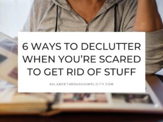 How to declutter when you're scared to get rid of stuff