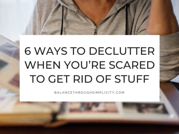 6 Ways to Declutter When You&rsquo;re Scared to Get Rid of Stuff