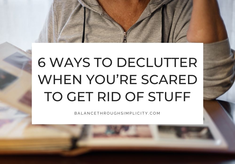 How to declutter when you're scared to get rid of stuff