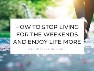 How To Stop Living For The Weekends and Enjoy The Week