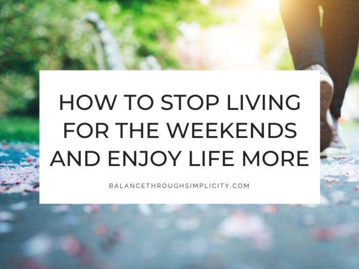 How To Stop Living For The Weekends and Enjoy The Week
