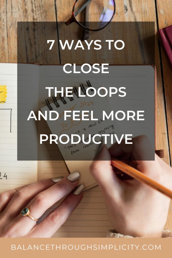 7 Ways to Close the Loops and Feel Easier and More Productive