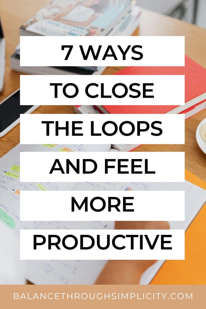 7 Ways to Close the Loops and Feel Easier and More Productive