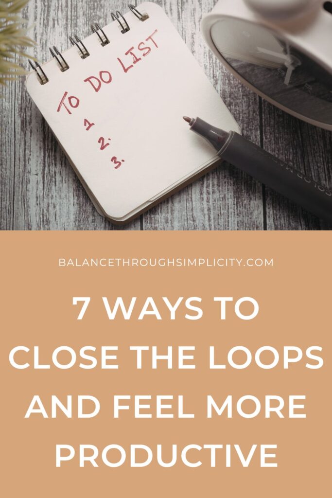 7 Ways to Close the Loops and Feel Easier and More Productive