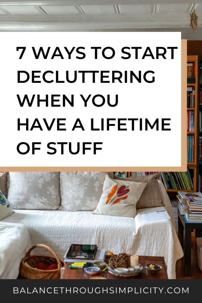 7 Ways to Declutter When You Have a Lifetime of Stuff