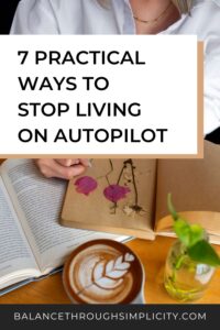 7 Ways to Stop Living on Autopilot and Start Being More Intentional
