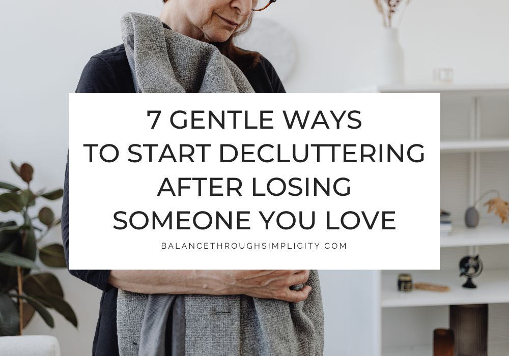 7 Gentle Ways to Start Decluttering After Losing Someone You Love