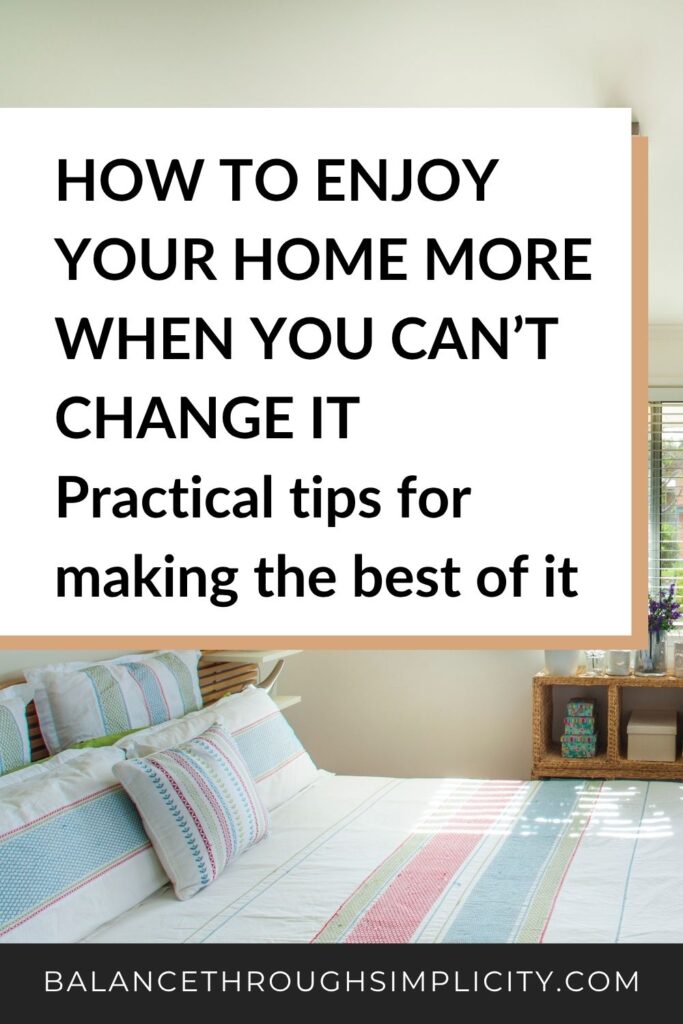How to Enjoy Your Home More When You Can't Change It