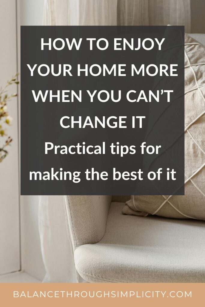 How to Enjoy Your Home More When You Can't Change It